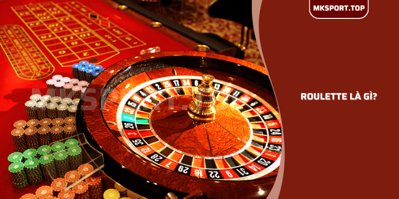 Roulette Là Gì? Mẹo Chơi Roulette Luôn Thắng tại mksport